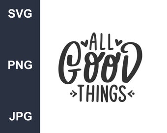 All Good Things SVG Instant Download SVG, PNG, Jpg digital download