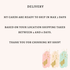 May include: Text on a white background that reads "DELIVERY", "MY CARDS ARE READY TO SHIP IN MAX 3 DAYS", "BASED ON YOUR LOCATION SHIPPING TAKES BETWEEN 4 AND 6 DAYS.", and "THANK YOU FOR CHOOSING MY SHOP!"  The text is in black.  Below the text are three abstract watercolor shapes in pink, peach, and light blue with gold glitter accents.