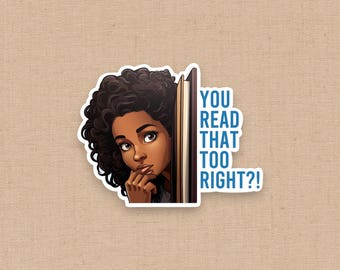 May include: A die-cut sticker featuring an illustration of a person with dark curly hair peeking from behind a book, with their hand near their chin. The text in blue reads, YOU READ THAT TOO RIGHT?! The design has a white border and a matte finish.