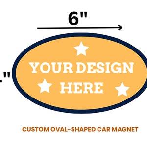 May include: A 6-inch by 4-inch custom oval-shaped car magnet with a yellow background and a navy blue border. The magnet features white stars and the text "YOUR DESIGN HERE".