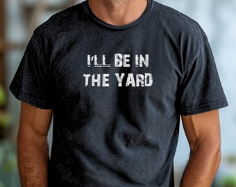 Camisa divertida para hombres, regalo de esposo, estaré en la camisa del patio, regalo del día del padre, camisa de papá, regalo divertido para hombres, camiseta de trabajo de jardín, regalo para hombres, regalo de papá