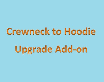 May include: Orange text on a light blue background reads "Crewneck to Hoodie Upgrade Add-on".