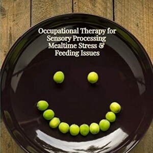 May include: A dark brown plate with a smiley face made of green peas. The text "Occupational Therapy for Sensory Processing Mealtime Stress & Feeding Issues" is above the plate. The text "Judy Benz Duncan, Occupational Therapist" is below the plate.