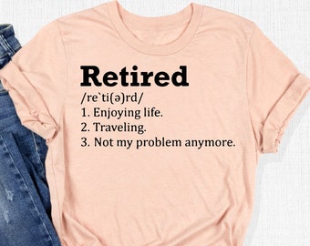 Retired Shirt, Retired Definition Shirt, Retiree Shirt, Retirement Gifts, Retirement Shirt, Funny Retirement Shirt, Gifts For Dad