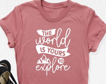 The World Is Yours To Explore, Travel Shirt Travel Tshirt, Traveler Shirt, Travel Gift, Nature Shirt, Mountain Shirt, Adventure Shirt