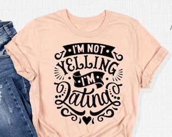 I'm Not Yelling I'm Latina T-Shirt, Funny Mexican Shirt, Sarcastic Shirt, Hispanic Tee, Proud Latina Shirt, Power Latina Gifts, Souvenir Tee