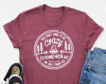 You Don't Have To Be Crazy To Camp With Us We Will Train You Shirt, Funny Camping Gift, Nature Lover Shirt, Glamping Shirt, Cute Glamper Tee