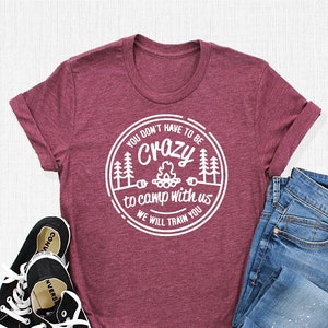 You Don't Have To Be Crazy To Camp With Us We Will Train You Shirt, Funny Camping Gift, Nature Lover Shirt, Glamping Shirt, Cute Glamper Tee