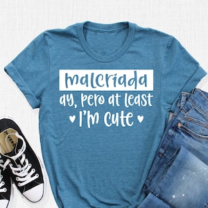 Malcriada Ay Pero At Least I&#39;m Cute T-Shirt, Latina Shirt, Proud Latina Tee, Hispanic Heritage Month Tee, Hispanic Shirt, Latina Power Gifts