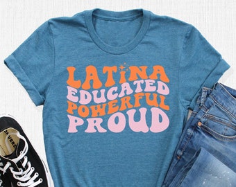 Latina Educated Powerful Proud T-Shirt, Latina Shirt, Girl Power Shirt, Feminist Tee, Latina Woman Gift, Mexican Chula Tee, Latina Pride Tee