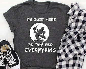 I'm Just Here to Pay for Everything Shirt, Disney Dad Shirt, Funny Dad T-Shirt, Father's Day Shirt, Family Vacation Shirt