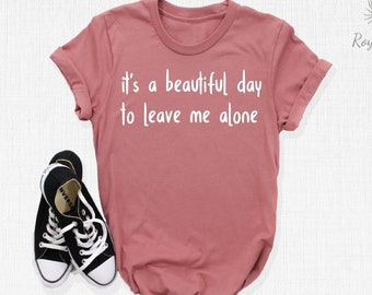It's A Beautiful Day To Leave Me Alone Shirt, Shirts With Saying, Funny Saying Shirt, Sarcastic Shirt, Funny Family Shirt, Gift For Mom