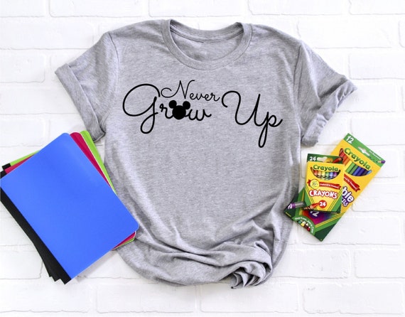 Never Grow Up Shirt, Disney Grow Up Shirt, Disney Adult Shirt, Disneyworld Shirt, Funny Disney Shirt, Mickey Mouse Shirt, Disneyland Gift