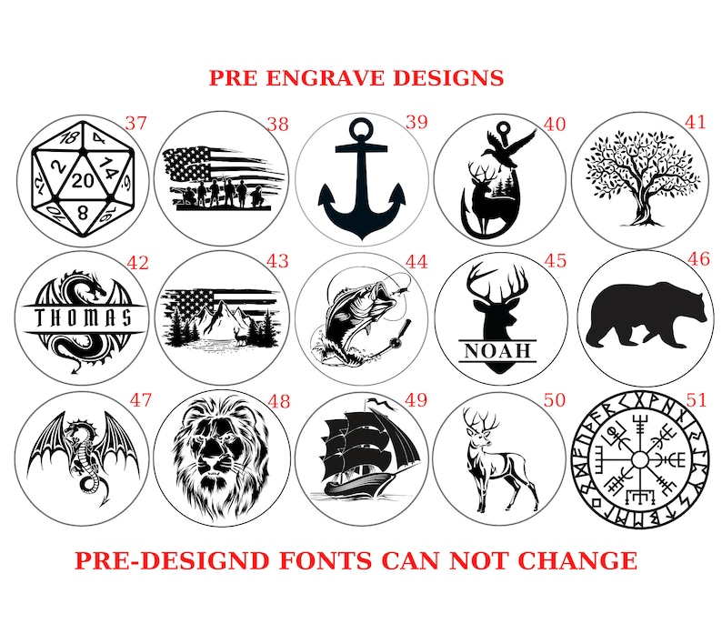 May include: A black and white image showing 51 different pre-designed engraving options for a custom wood burning project. The designs include a variety of themes, such as nautical, nature, animals, and abstract patterns. The text "PRE ENGRAVE DESIGNS" and "PRE-DESIGND FONTS CAN NOT CHANGE" is included in the image.