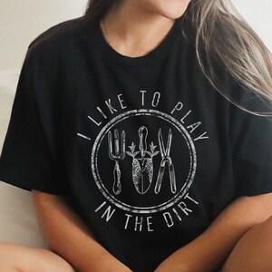 I Like to Play in the Dirt Tee, Gardening Tshirt, Botanical Shirt, Cottagecore Aesthetic, Nature Lover Tee, Cute Plant Shirt, Gardening Gift image 1