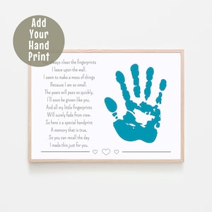 May include: A printable handprint art design with a poem about a child's fingerprints fading over time. The poem reads, "You always clean the fingerprints I leave upon the wall. I seem to make a mess of things Because I am so small. The years will pass so quickly. I'll soon be grown like you. And all my little fingerprints Will surely fade from view. So here's a special handprint A memory that is true, So you can recall the day I made this just for you."
