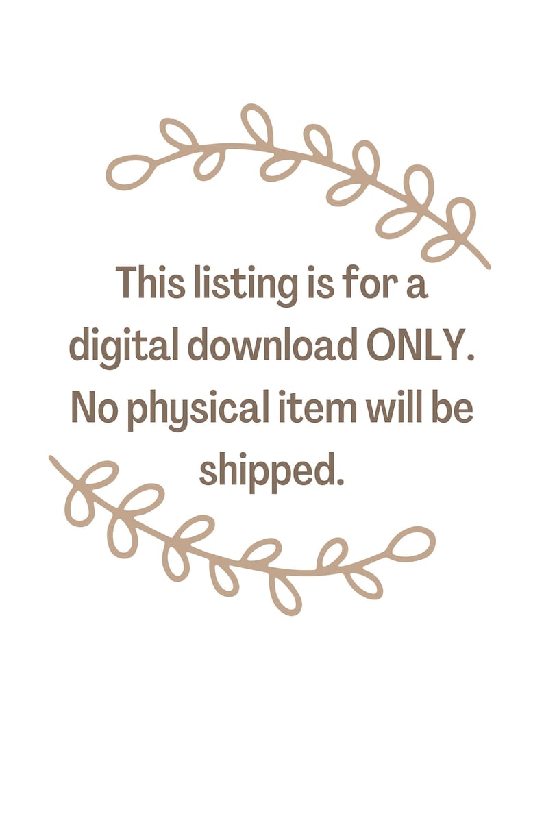 May include: White background with brown text that reads: "This listing is for a digital download ONLY. No physical item will be shipped." Decorative brown leaf design at the top and bottom.