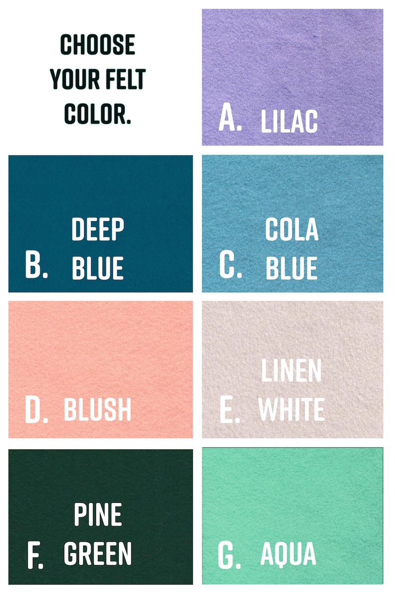 Puede incluir: Imagen que muestra una carta de colores de fieltro. El texto "CHOOSE YOUR FELT COLOR" est&aacute; en la parte superior. Los colores incluyen Lila, Azul Oscuro, Azul Cola, Rubor, Blanco Lino, Verde Pino y Aqua, cada uno etiquetado con una letra.