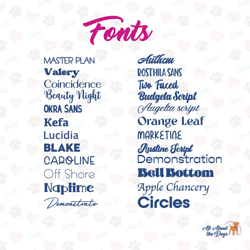 May include: A list of fonts in blue text on a white background with paw prints. The fonts are: Master Plan, Valery, Coincidence, Beauty Night, OKRA SANS, Kefa, Lucidia, BLAKE, CAROLINE, Off Shore, Naptime, Demonstrate, Authem, ROSTHILA SANS, Two Faced, Budgeta Script, Augelta script, Orange Leaf, MARKETINE, Austine Script, Demonstration, Bell Bottom, Apple Chancery, Circles.