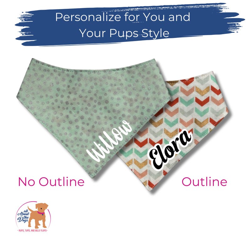 May include: Two personalized dog bandanas. One is mint green with silver dots and the name "Willow" in white. The other has a chevron pattern in red, gold, and mint green, with the name "Elora" in white with a black outline. Text reads "Personalize for You and Your Pups Style."