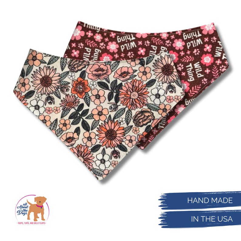 May include: Two dog bandanas with floral patterns. One bandana has a cream background with pink, orange, and black flowers. The other is brown with pink flowers and the words "Wild Thing". The bandanas are handmade in the USA.