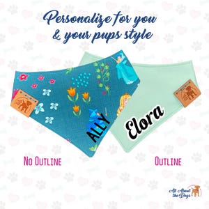 May include: Two dog bandanas, one teal with floral and princess designs, the other mint green. The teal bandana has the name "ALLY" and the mint green bandana has the name "Elora". Both bandanas have a leather tag with a dog logo. Text reads "Personalize for you & your pups style".