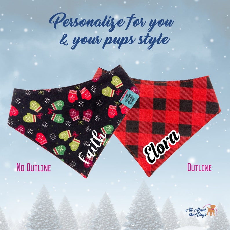 May include: Two personalized dog bandanas. One black bandana with a mitten pattern and the name "Faith" in white script. The other is red and black plaid with the name "Elora". The bandanas are labeled "No Outline" and "Outline". Text reads "Personalize for you & your pups style".