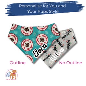 May include: Two personalized dog bandanas. One is teal with a squirrel and paw print pattern, the name "Elora" is written on it. The other is gray with the word "spoiled" and paw prints, with the name "Willow". Text reads "Personalize for You and Your Pups Style".