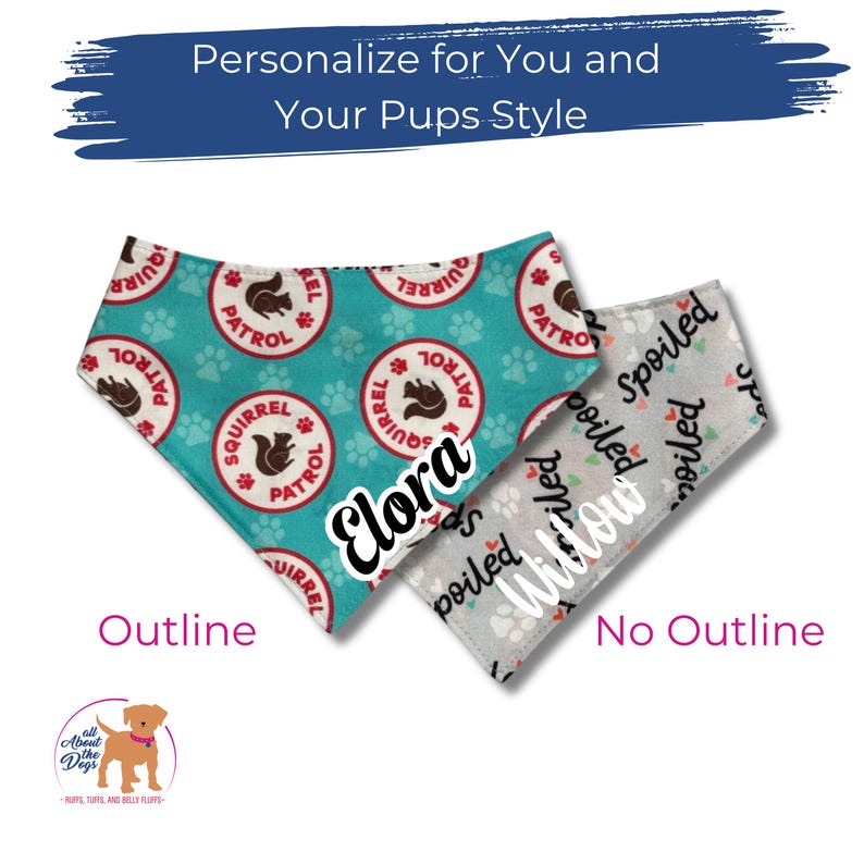 May include: Two personalized dog bandanas. One is teal with a squirrel and paw print pattern, the name "Elora" is written on it. The other is gray with the word "spoiled" and paw prints, with the name "Willow". Text reads "Personalize for You and Your Pups Style".