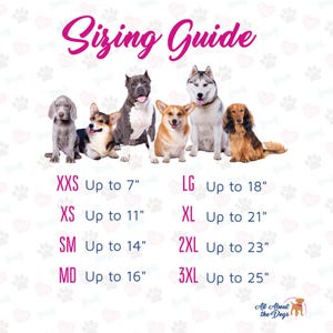May include: Sizing guide for dog clothes with different dog breeds and their corresponding sizes. XXS up to 7 inches, XS up to 11 inches, SM up to 14 inches, MD up to 16 inches, LG up to 18 inches, XL up to 21 inches, 2XL up to 23 inches, 3XL up to 25 inches.