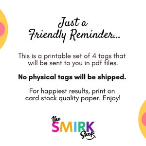 May include: White background with text that reads "Just a Friendly Reminder..." and "This is a printable set of 4 tags that will be sent to you in pdf files. No physical tags will be shipped." The Smirk Shop logo is at the bottom.