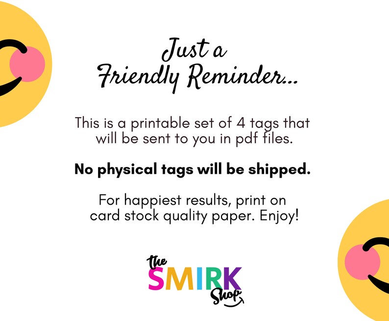 May include: White background with text that reads "Just a Friendly Reminder..." and "This is a printable set of 4 tags that will be sent to you in pdf files. No physical tags will be shipped." The Smirk Shop logo is at the bottom.