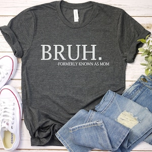 Bruh Formerly Known as Mom Shirt, Mother's Day, Gift for Mom, Funny Mom Shirt, Sarcastic Mom Shirt, Mom of Boys, Boy Mom, Boy Mama, Mom Gift