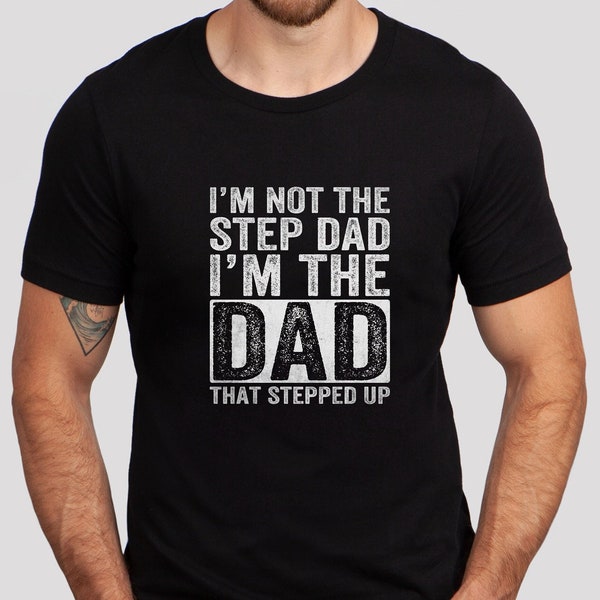 I'm Not the Step Dad I'm the Dad That Stepped Up Shirt, Father's Day, Step Dad Shirt, Step Dad Gift, Dad Gift, Gift for Him, Best Dad Shirt