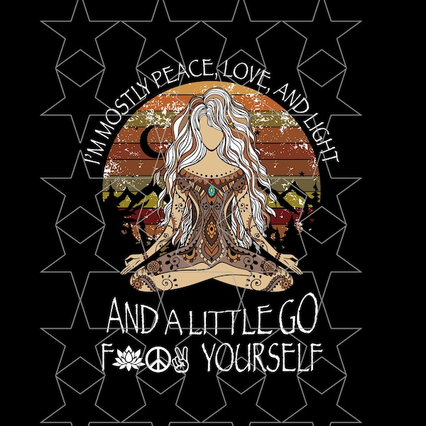 I'm Mostly Peace Love Light and A Little Go F*** Yourself Sublimation PNG Digital Download