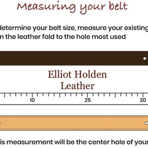 May include: An instructional graphic titled Measuring your belt showing a dark brown belt and a light tan belt with a silver buckle. A ruler is positioned between the belts. Text includes Elliot Holden Leather and instructions on measuring from the leather fold to the hole most used, noting this measurement will be the center hole of your belt.