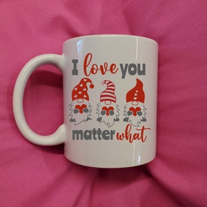 Valentine&#39;s Mug- I love you Gnome matter what
