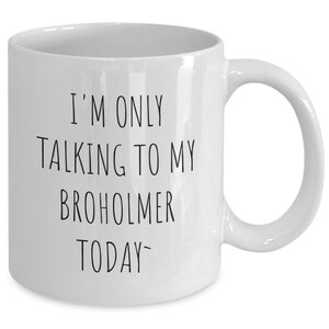 May include: White ceramic coffee mug with black text that reads "I'm only talking to my Broholmer today."