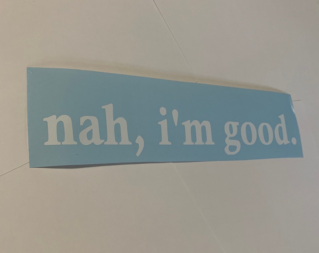 Nah I'm Good Vinyl Decal Sticker Etsy