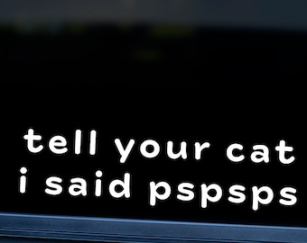Tell Your Cat I Said pspsps Decal | Funny Cat Car Sticker | Vinyl Decal for Laptop & Water Bottle | Cat Mom Gift