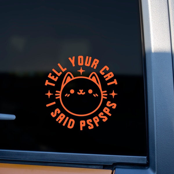 Cat Sticker Tell Your Cat I Said Pspsps Vinyl Decal Sticker Gift for your Car, Truck, Glass Window, Wall. Lots of colors to pick from.