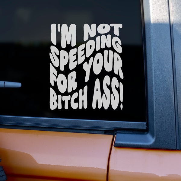 Go Around Decal Sticker "I'm Not Speeding For Your Bitch Ass!" Funny for your trucks, cars. Original  Get Off My Ass Reflective Vinyl