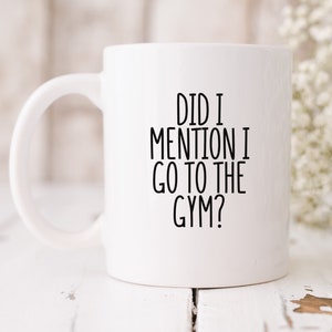 Did I mention I go to the gym mug, Funny gym gift mug, Gym friend, Fitness mug, Gym-obsessed, Weight lifting, Strength training