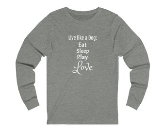 Live Like a Dog - Long Sleeve T-Shirt