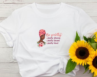 Black Girl Magic Be Pretty Shirt Afrocentric Women Shirt Black Women Shirt Melanin Shirt Powerful Beautiful Black Is Beautiful