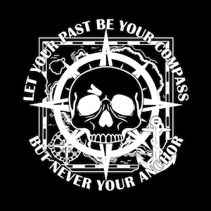 May include: Black and white graphic design featuring a skull, compass rose, and anchor. The text reads "Let your past be your compass but never your anchor". The design has a nautical theme.