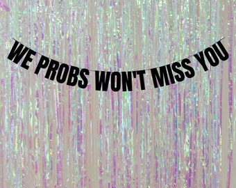 We probs won't miss you. Funny leaving party banners and signs. Funny leaving party decorations. Funny retirement decorations.