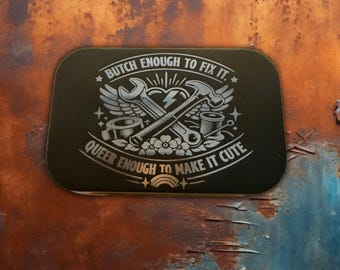 Butch Enough to Fix It, Queer Enough to Make It Cute- Engraved Tin
