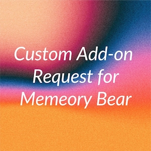 May include: An abstract background with a gradient of orange, pink, and blue hues. White text reads "Custom Add-on Request for Memeory Bear."
