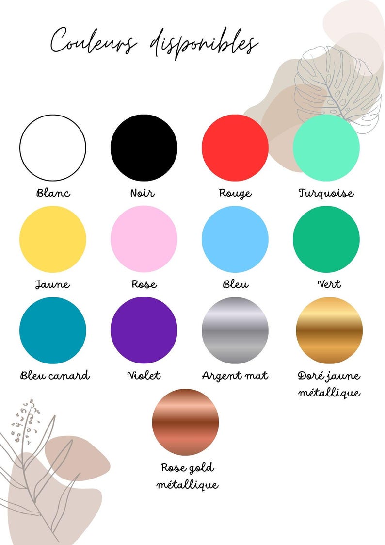 May include: Image displaying a color chart with the text "Couleurs disponibles." The chart features a variety of color swatches, including white, black, red, turquoise, yellow, pink, blue, green, teal, purple, silver, gold, and rose gold.